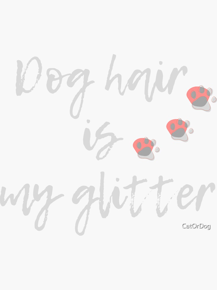 "Dog hair is my glitter" Sticker for Sale by CatOrDog Redbubble