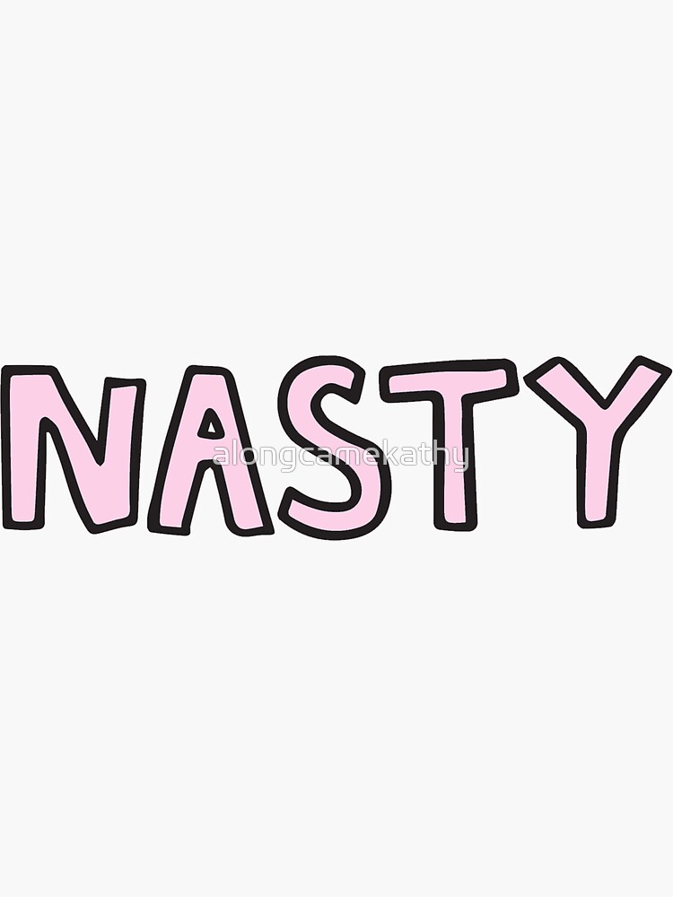 Nasty Sticker By Alongcamekathy Redbubble