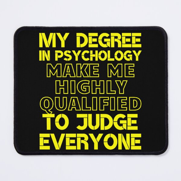 Item preview, my degree in psychology make me highly qualified to judge everyone designed and sold by MegiWu.