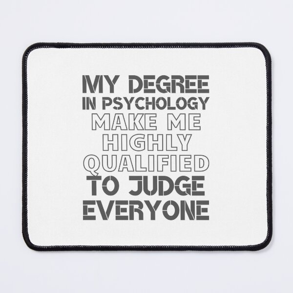 Item preview, My degree in psychology make me highly qualified to judge everyone designed and sold by MegiWu.