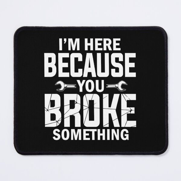 Item preview, Mechanic I'm Here Because You Broke Something designed and sold by SunsetGloww.