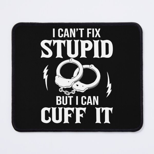Item preview, Police Officer - I Can't Fix Stupid But I Can Cuff It designed and sold by SunsetGloww.