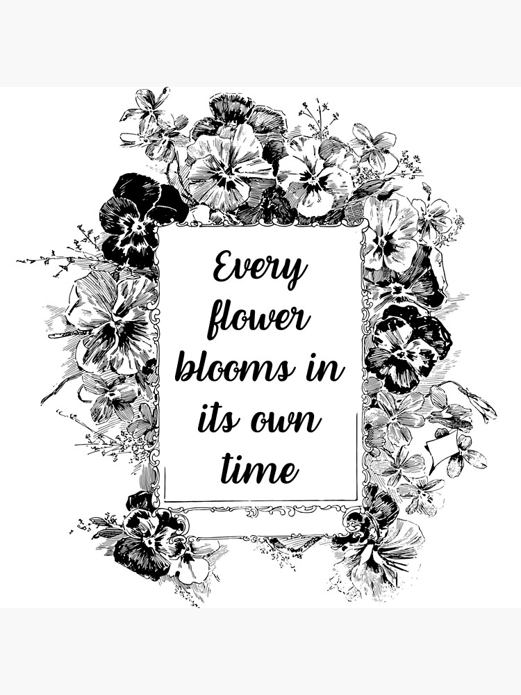 "Every Flower Blooms In Its Own Time Motivational Quote" Poster for