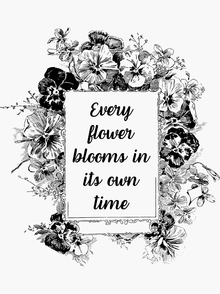 "Every Flower Blooms In Its Own Time Motivational Quote" Sticker for