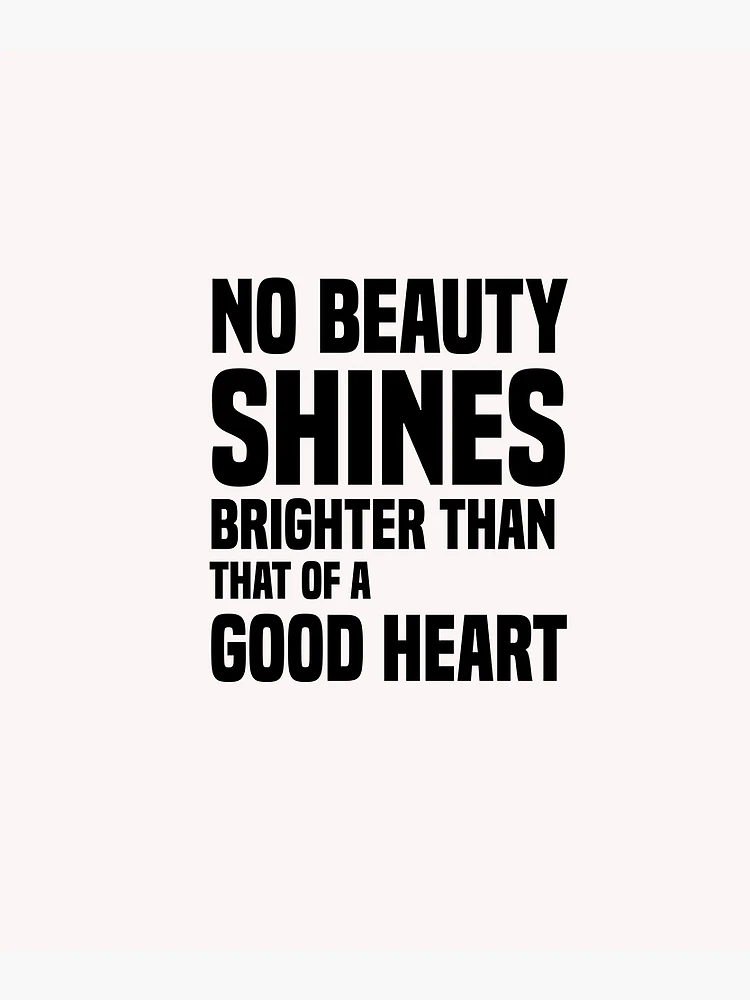 No beauty shines brighter than that of a good heart.funny quotes  motivational Poster for Sale by SplendidDesign