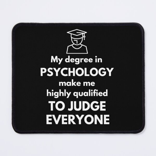 Item preview, My degree in PSYCHOLOGY make me highly qualified TO JUDGE EVERYONE designed and sold by PeterMun1007.