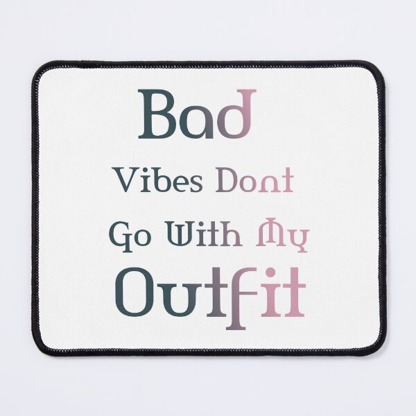 Item preview, New Bad Vibes Dont Go With My Outfit designed and sold by UNIX-G.