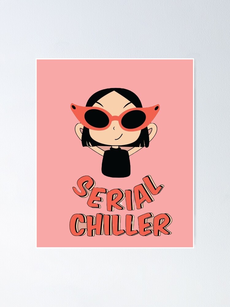 "Serial chiller girl who always chills" Poster for Sale by Arteartz