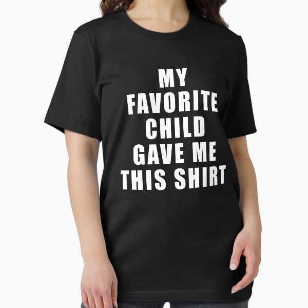 Item preview, My Favorite Child Gave Me This Shirt designed and sold by TheFlying6.