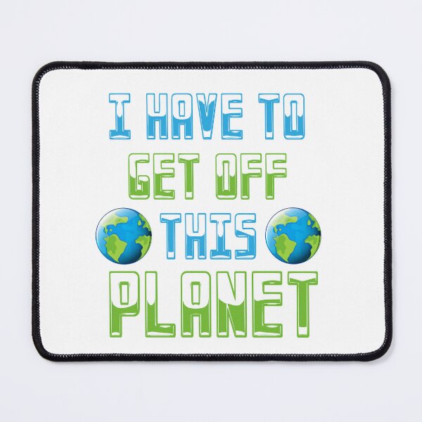 Item preview, i have to get off this planet designed and sold by designsmaster99.