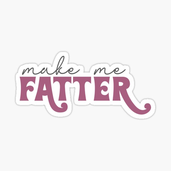 Item preview, make me fatter designed and sold by justpeachypiggy.