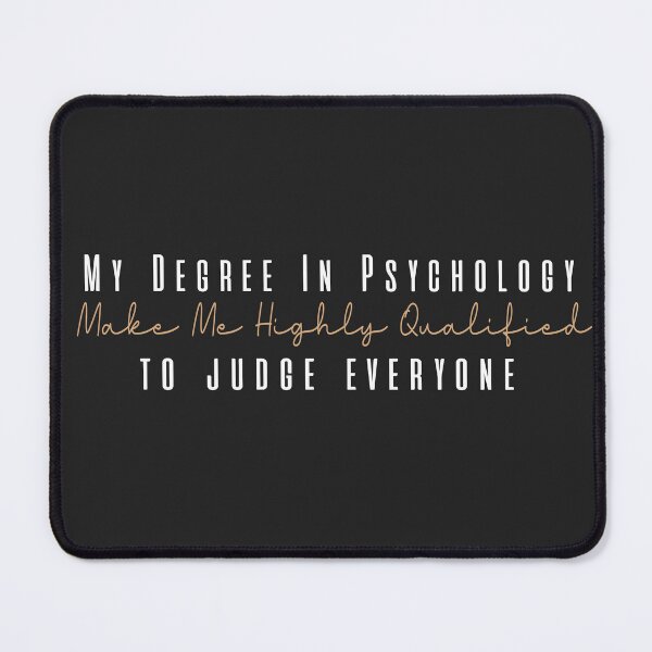Item preview, my degree in psychology make me highly qualified to judge everyon designed and sold by Mer Yem.