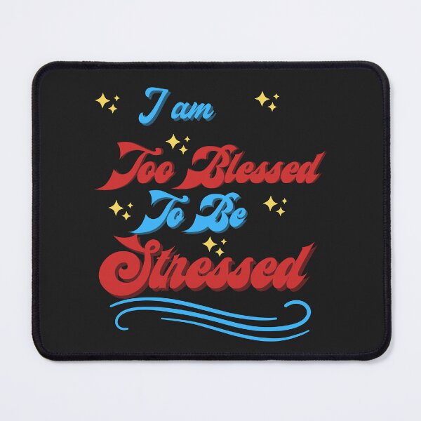 Item preview, I Am Too Blessed To Be Stressed designed and sold by marvacousins246.