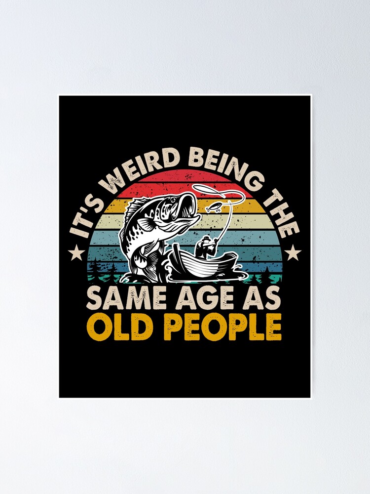 Funny Fishing It's Weird Being The Same Age As Old People Vintage | Poster