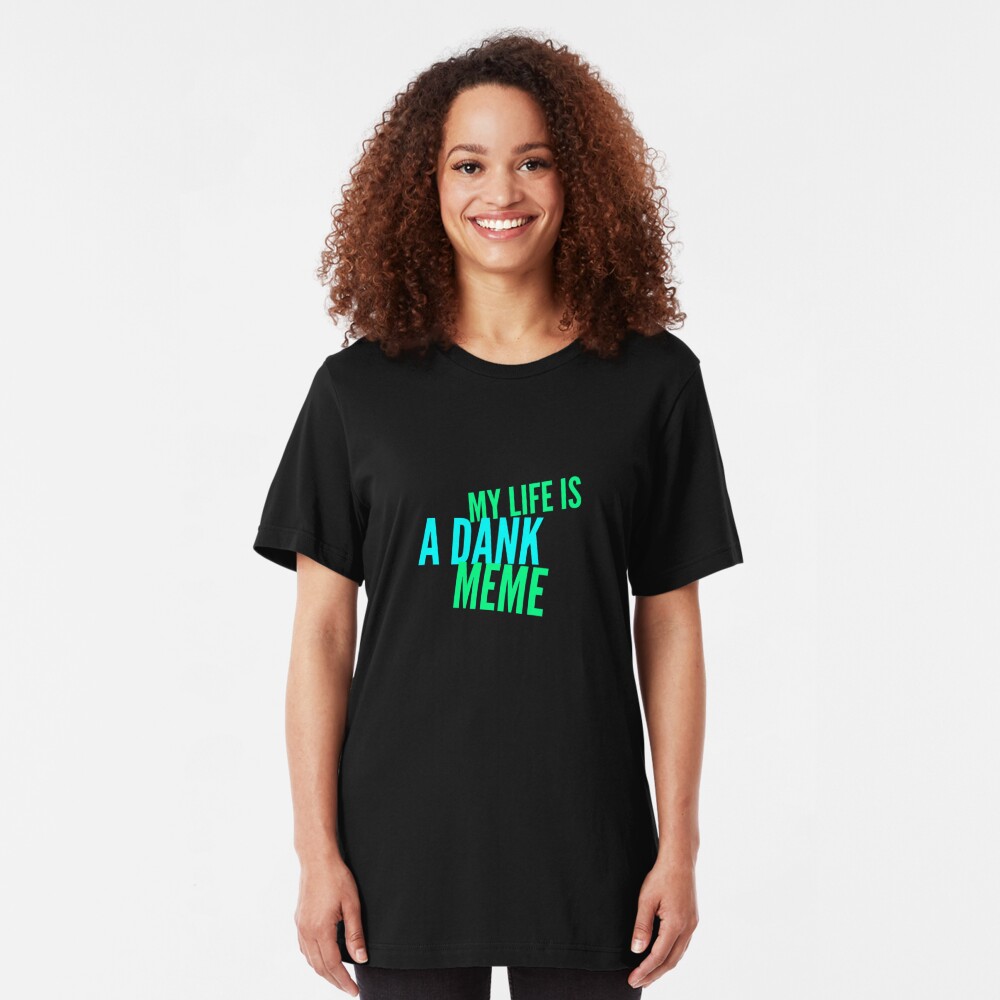 My Life Is A Dank Meme T Shirt By 198tees Redbubble - shrek dank meme transparent t shirt roblox dank meme on