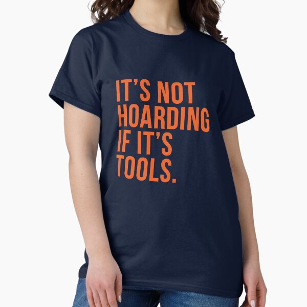 It's Not Hoarding If It's Tools Classic T-Shirt
