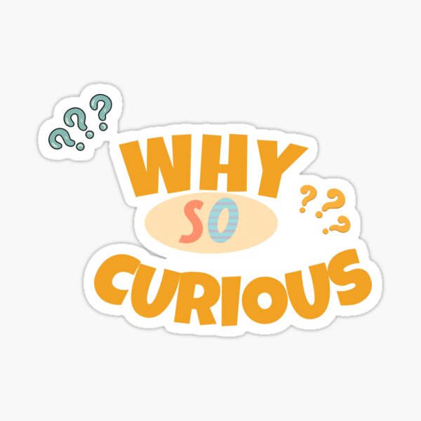 Why So Curious Chill And Stop Thinking Curiosity Kills Sometimes