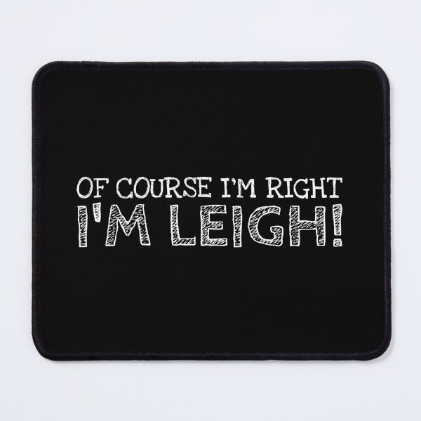 Item preview, Of Course I’m Right I’m Leigh Funny Personalized Name designed and sold by MariosNydras.