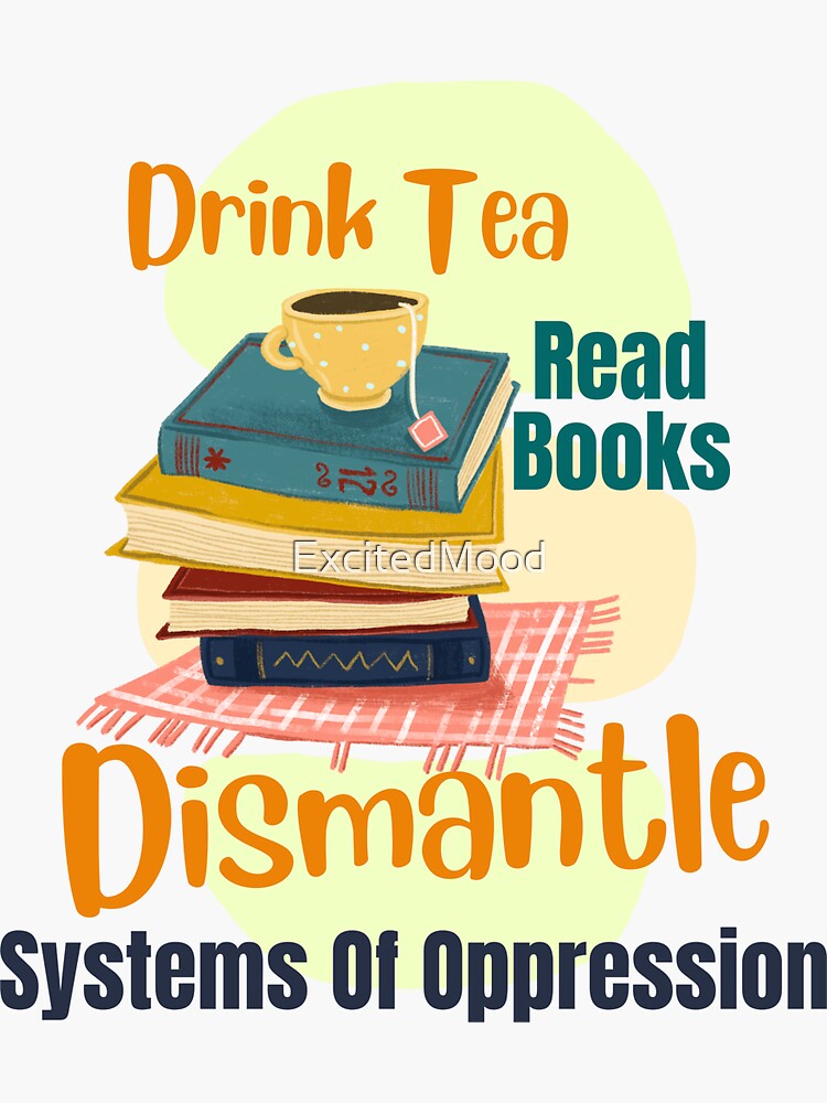 "Drink Tea Read Books Dismantle Systems Of Oppression" Sticker for Sale