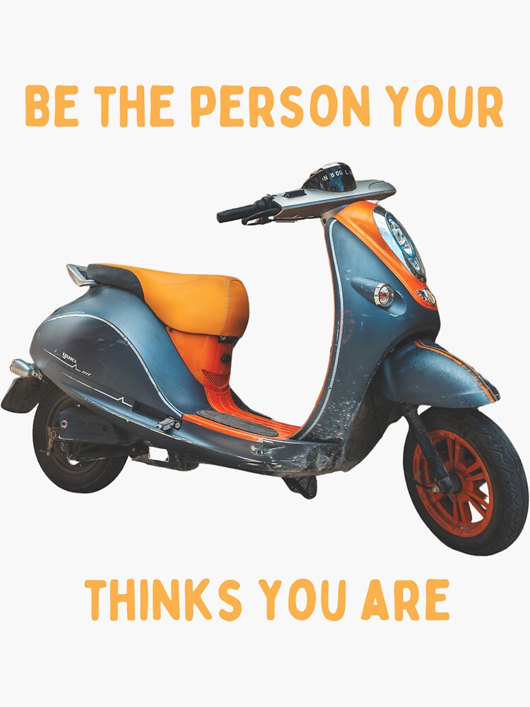 "Be The Person Your Scooter Thinks You Are Cute Funny Positive Quote