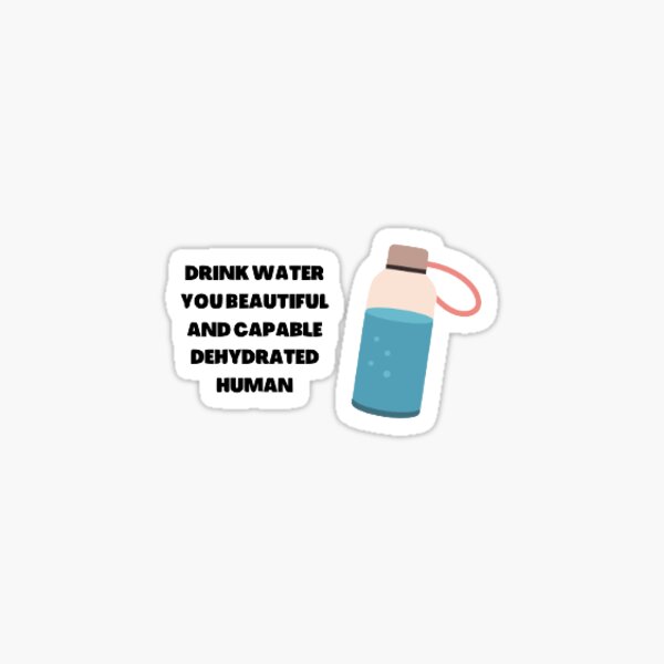 "Drink water you beautiful and capable dehydrated human" Sticker for