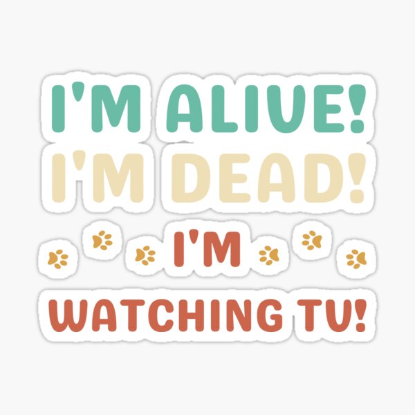 Im Alive Im Dead Im Watching Tv Original