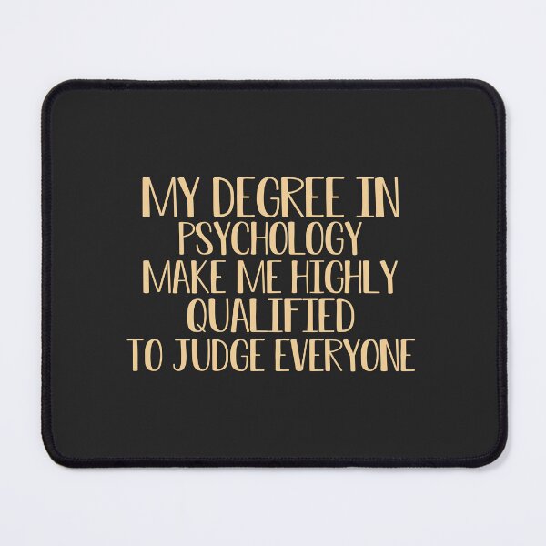 Item preview,  my degree in psychology make me highly qualified to judge everyon designed and sold by Mer Yem.