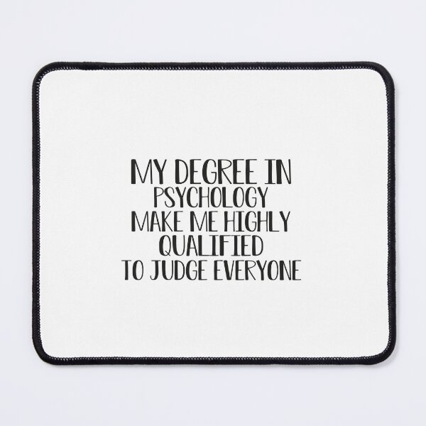 Item preview,   my degree in psychology make me highly qualified to judge everyon designed and sold by Mer Yem.
