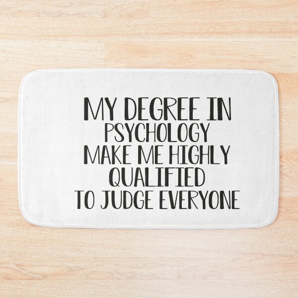 Item preview,   my degree in psychology make me highly qualified to judge everyon designed and sold by Mer Yem.