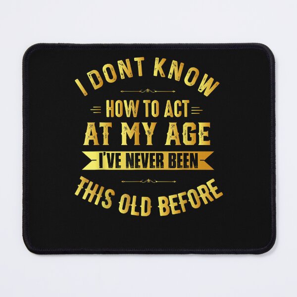Item preview, I Don't Know How to Act My Age Old People Birthday Fun designed and sold by KuylerKnight.
