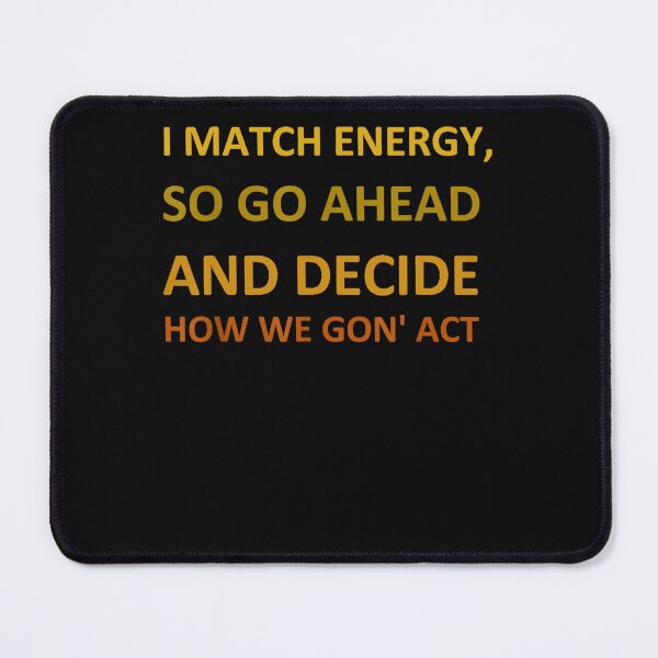 Item preview, I match energy so go ahead and decide how we gon' act designed and sold by KuylerKnight.