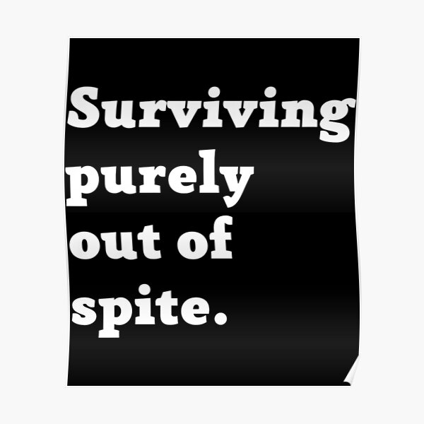 surviving-purely-out-of-spite-premium-poster-for-sale-by-bigtoung