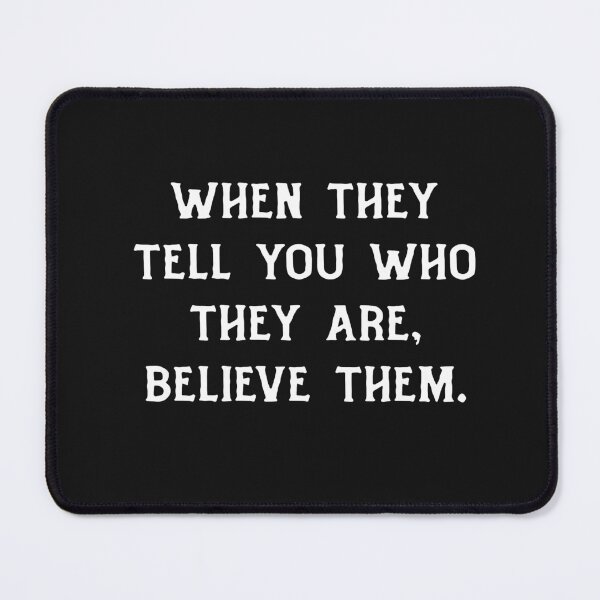 Item preview, When they tell you who they are, believe them. designed and sold by hardscuffle.