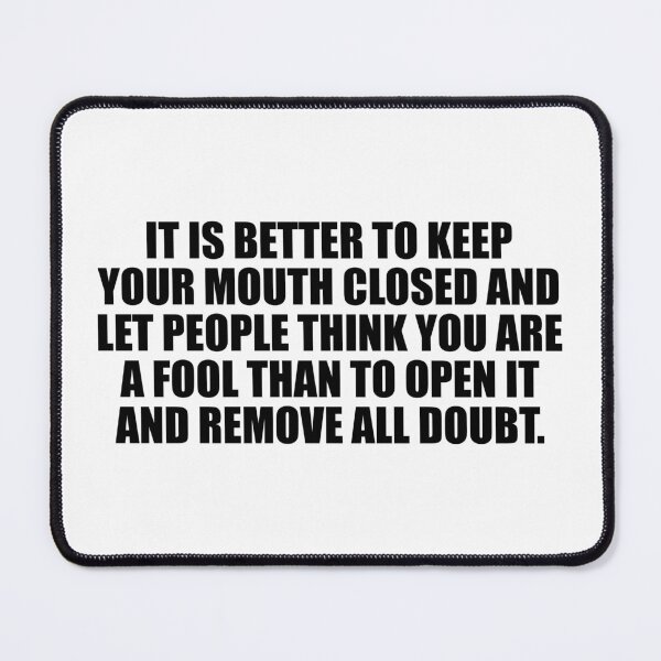Item preview, It is better to keep your mouth closed and let people think you are a fool than to open it and remove all doubt designed and sold by Colorfulandfun.