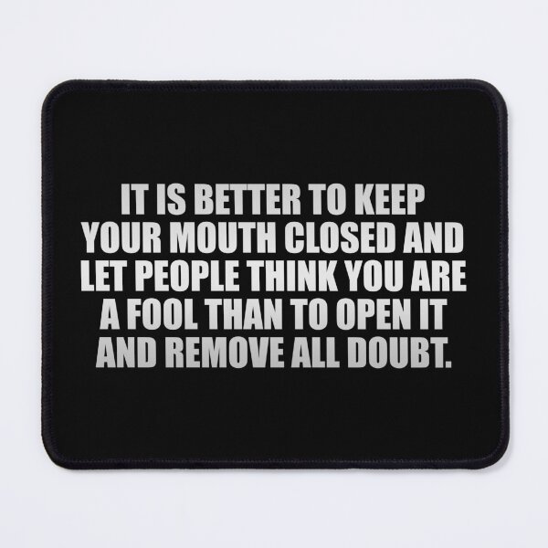Item preview, It is better to keep your mouth closed and let people think you are a fool than to open it and remove all doubt designed and sold by Colorfulandfun.