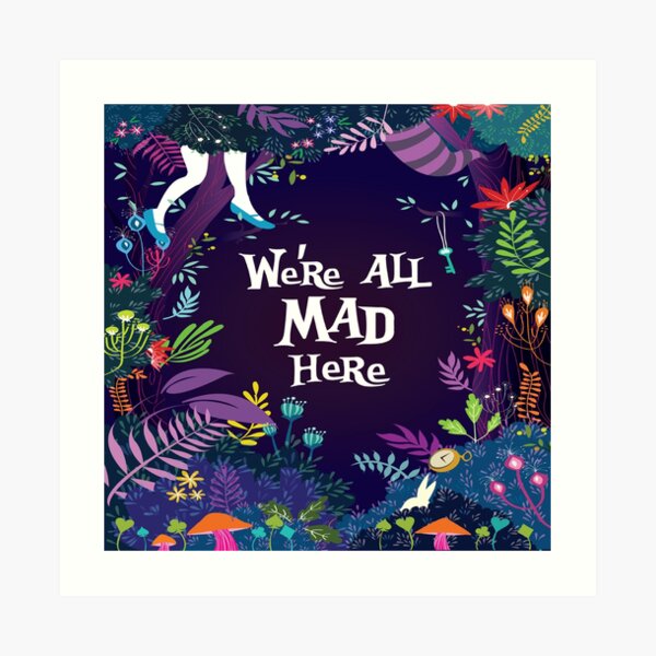 WE'RE ALL MAD HERE Art Print