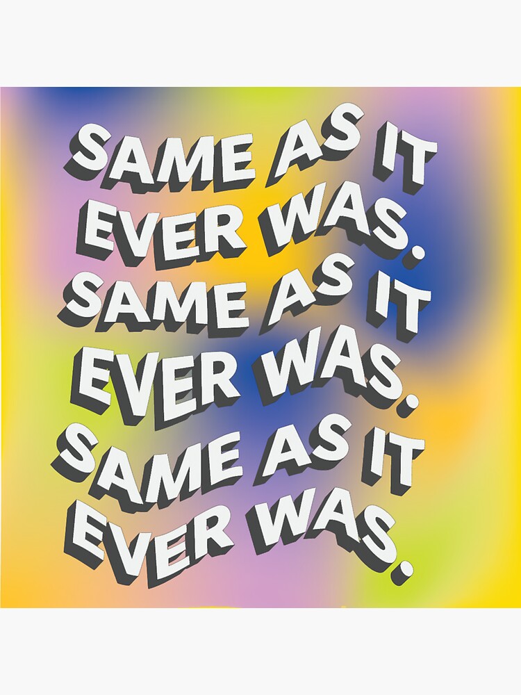 "same as it ever was" Sticker for Sale by savharwood Redbubble