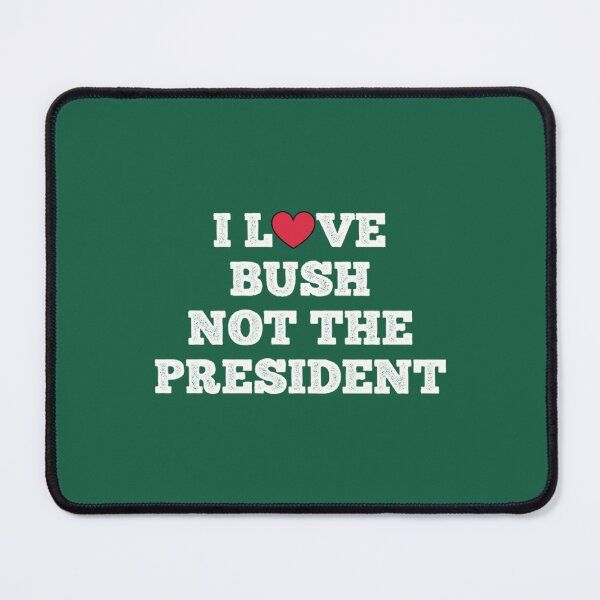 Item preview, I Love Bush Not The President T-Shirti love bush not the president  designed and sold by UmoiHyogo.