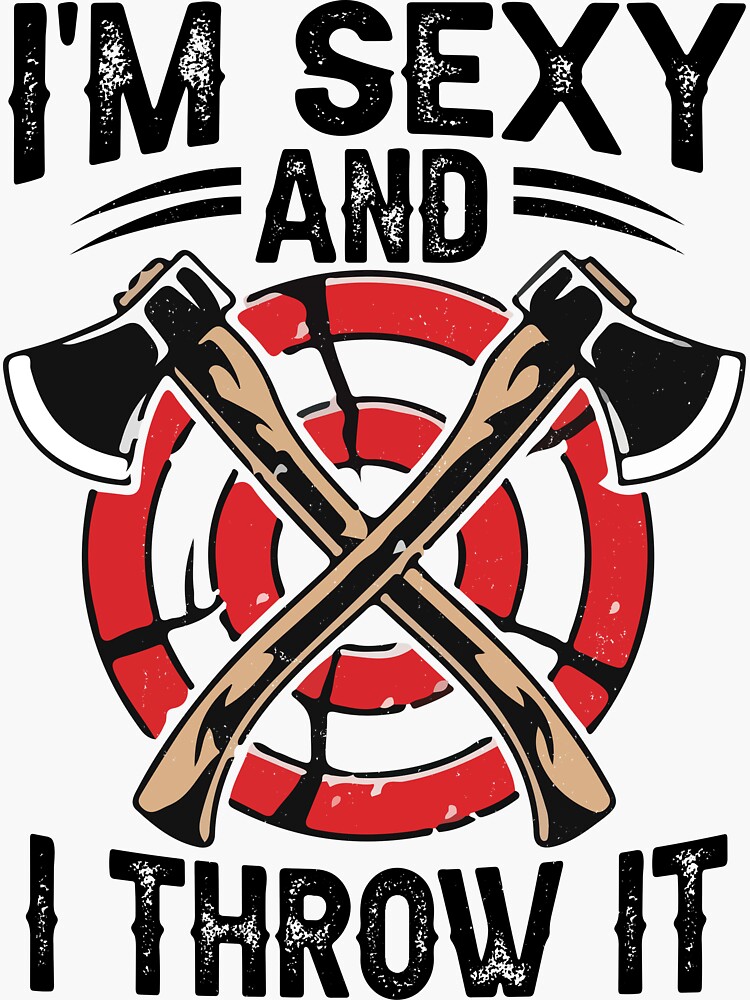 Im Sexy And I Throw It Funny Axe Throwing Hatchet Thrower Sticker For Sale By Beatabeth 