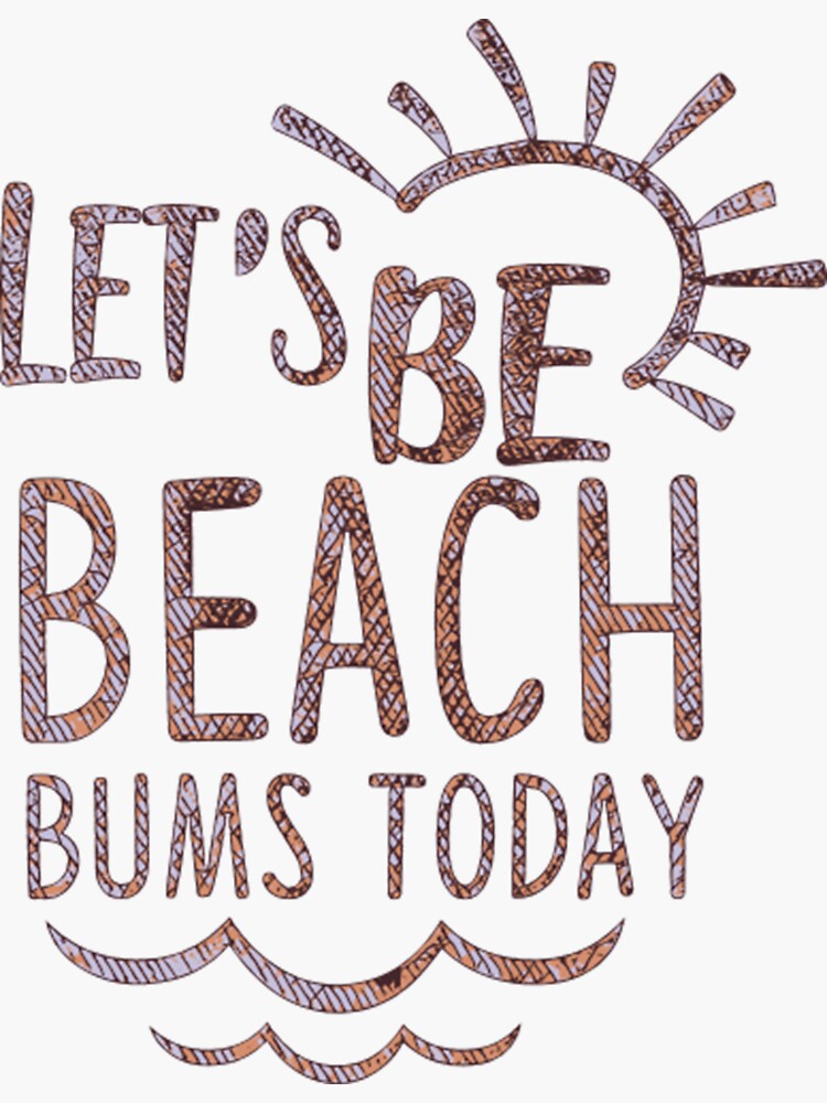 Lets Be Beach Bums Today Sticker For Sale By Davidsaiz Redbubble 2767