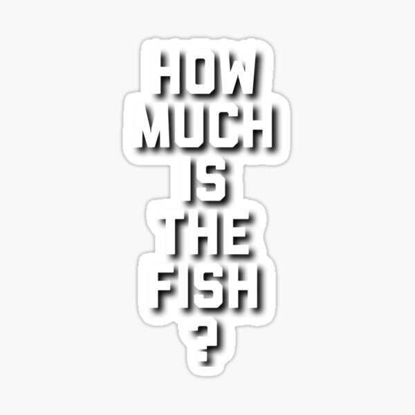"How Much Is The Fish " Sticker for Sale by BobbyMartiArt Redbubble