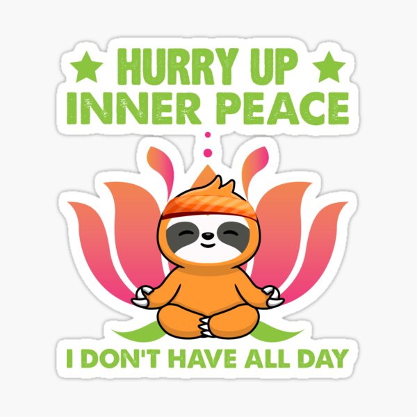 "Hurry Up Inner Peace I Do Not Have All Day" Sticker for Sale by Ibn-El ...
