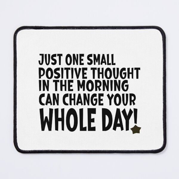 Item preview, JUST ONE SMALL POSITIVE THOUGHT IN THE MORNING CAN CHANGE YOUR WHOLE DAY (BLACK) - MOTIVATIONAL QUOTE designed and sold by Kimirina.