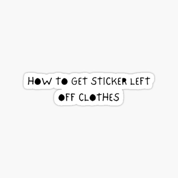 how-to-get-sticker-left-off-clothes-sticker-for-sale-by-ssswatishop