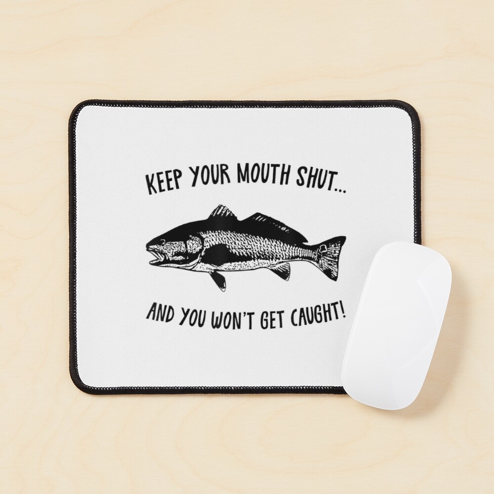  Keep Your Mouth Shut And You Won't Get Caught Fishing