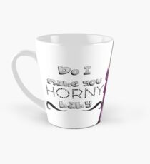 Do I make you horny baby Tall Mug