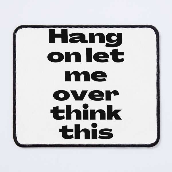 Item preview, HANG ON LET ME OVER THINK THIS TEXT. designed and sold by UJ7777.
