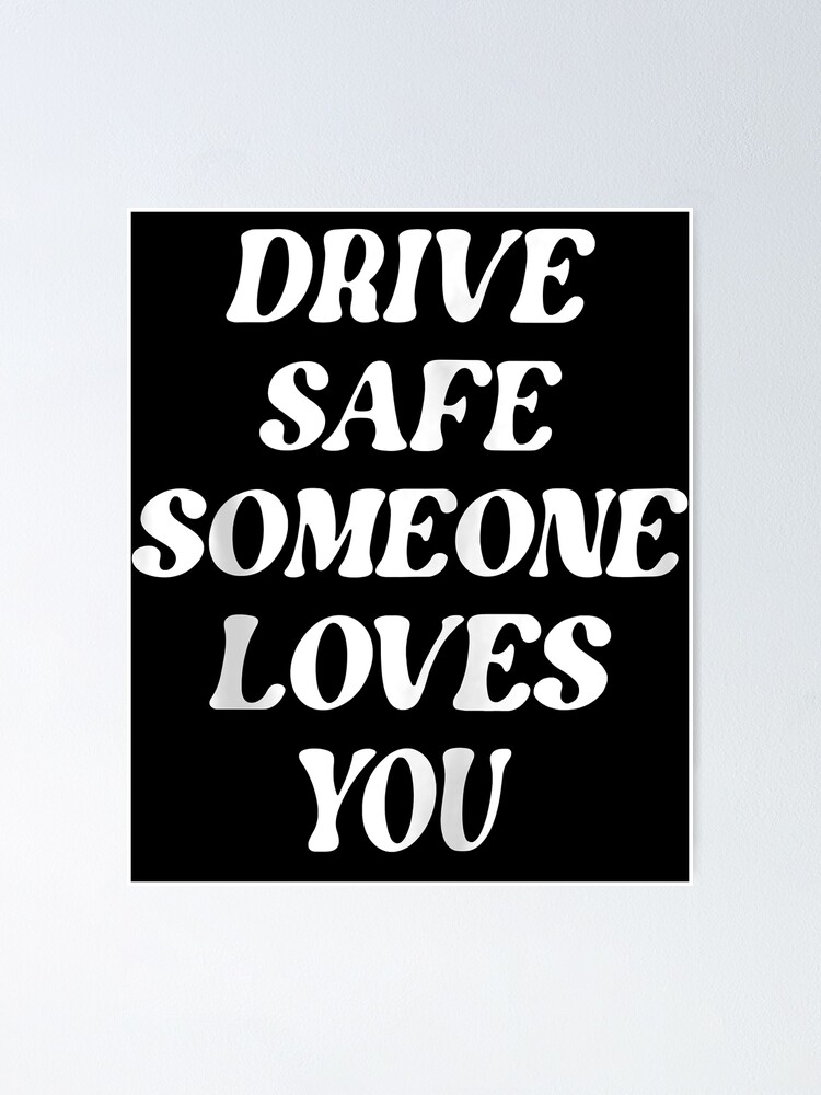 drive-safe-someone-loves-you-poster-for-sale-by-hans-walter-redbubble