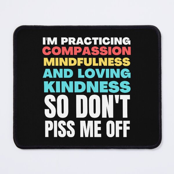 Item preview, I'm Practicing Compassion Mindfulness and Loving Kindness So Don't Piss Me Off designed and sold by HikingGalleria.