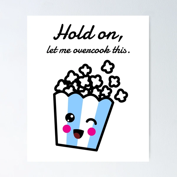 Hold on Let Me Overcook This, popcorn, funny food cooking quote, ORIGINAL  Willow Days Poster for Sale by Willow Days